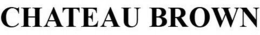 CHATEAU BROWN trademark