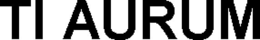TI AURUM trademark