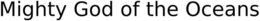 MIGHTY GOD OF THE OCEANS trademark