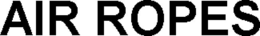 AIR ROPES trademark
