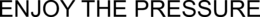 ENJOY THE PRESSURE trademark