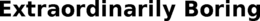 EXTRAORDINARILY BORING trademark