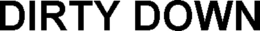 DIRTY DOWN trademark