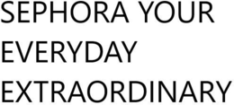 SEPHORA YOUR EVERYDAY EXTRAORDINARY trademark