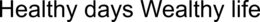 HEALTHY DAYS WEALTHY LIFE trademark