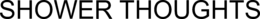 SHOWER THOUGHTS trademark