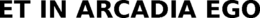 ET IN ARCADIA EGO trademark