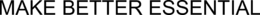 MAKE BETTER ESSENTIAL trademark