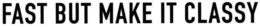 FAST BUT MAKE IT CLASSY trademark