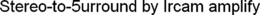 STEREO-TO-5URROUND BY IRCAM AMPLIFY trademark