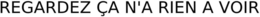 REGARDEZ ÇA N'A RIEN A VOIR trademark