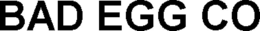 BAD EGG CO trademark