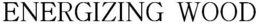 ENERGIZING WOOD trademark