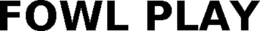 FOWL PLAY trademark