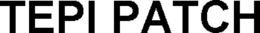 TEPI PATCH trademark