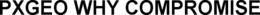 PXGEO WHY COMPROMISE trademark