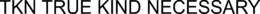 TKN TRUE KIND NECESSARY trademark