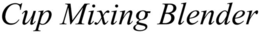 CUP MIXING BLENDER trademark