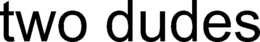 TWO DUDES trademark
