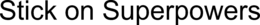 STICK ON SUPERPOWERS trademark