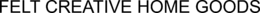 FELT CREATIVE HOME GOODS trademark
