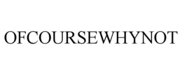 OFCOURSEWHYNOT trademark