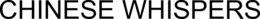 CHINESE WHISPERS trademark