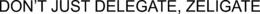 DON’T JUST DELEGATE, ZELIGATE trademark