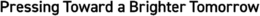 PRESSING TOWARD A BRIGHTER TOMORROW trademark