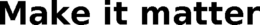 MAKE IT MATTER trademark