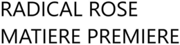 RADICAL ROSE MATIERE PREMIERE trademark