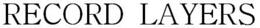 RECORD LAYERS trademark