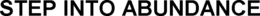 STEP INTO ABUNDANCE trademark