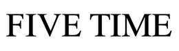 FIVE TIME trademark