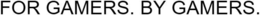 FOR GAMERS. BY GAMERS. trademark