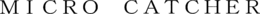 MICRO CATCHER trademark