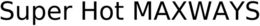 SUPER HOT MAXWAYS trademark