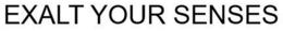 EXALT YOUR SENSES trademark