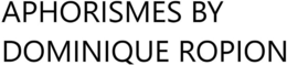 APHORISMES BY DOMINIQUE ROPION trademark
