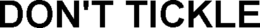 DON'T TICKLE trademark