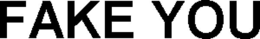 FAKE YOU trademark