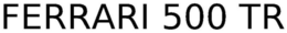 FERRARI 500 TR trademark