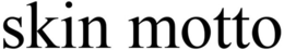 SKIN MOTTO trademark