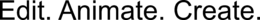 EDIT. ANIMATE. CREATE. trademark