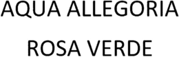 AQUA ALLEGORIA ROSA VERDE trademark