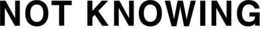 NOT KNOWING trademark