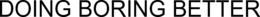DOING BORING BETTER trademark