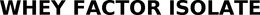 WHEY FACTOR ISOLATE trademark
