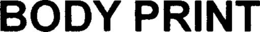 BODY PRINT trademark