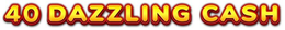 40 DAZZLING CASH trademark
